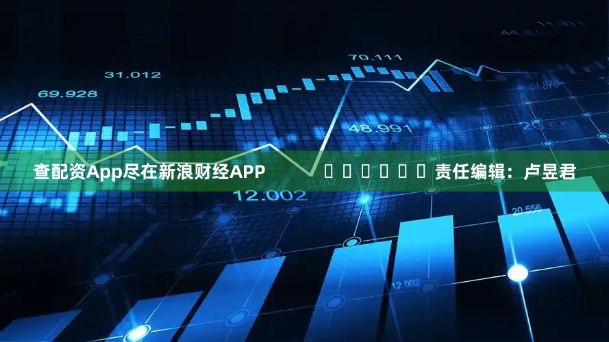 查配资App尽在新浪财经APP            						责任编辑：卢昱君
