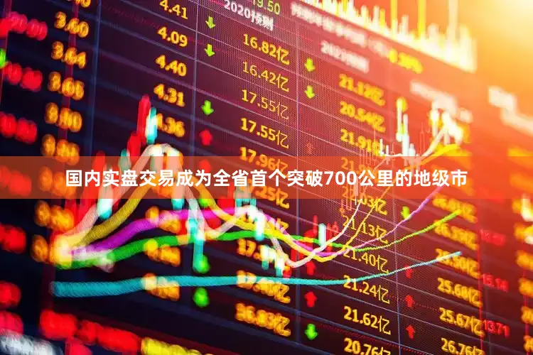 国内实盘交易成为全省首个突破700公里的地级市