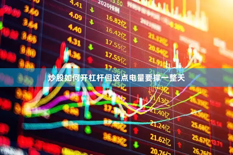炒股如何开杠杆但这点电量要撑一整天