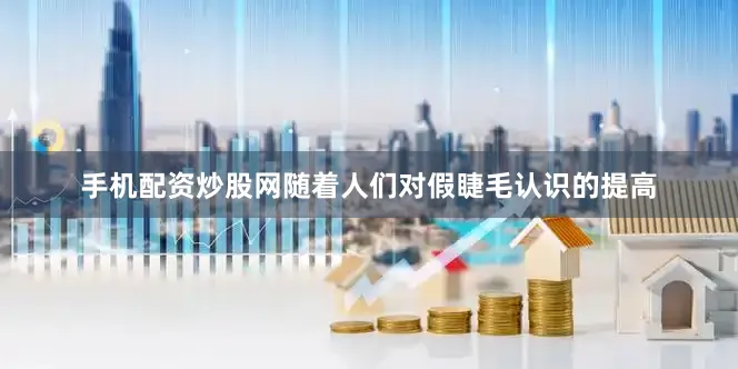 手机配资炒股网随着人们对假睫毛认识的提高