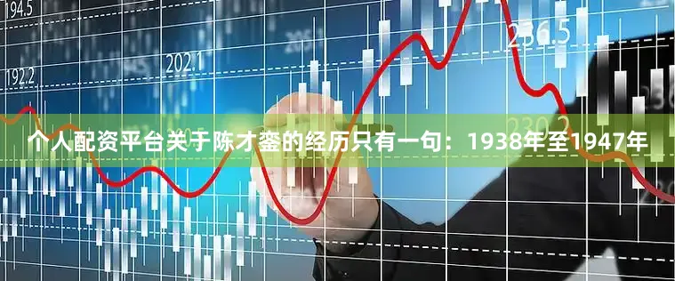 个人配资平台关于陈才銮的经历只有一句：1938年至1947年
