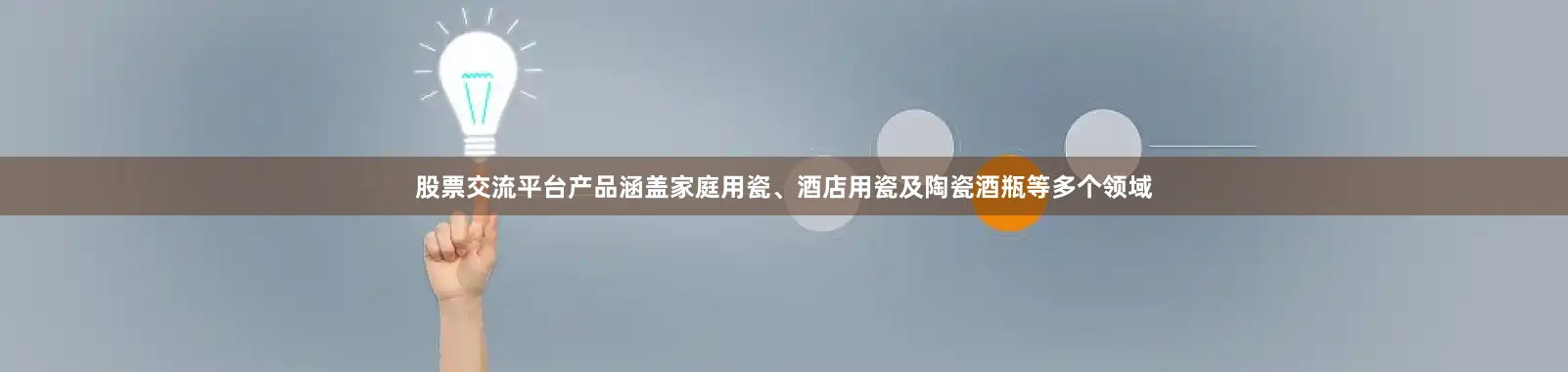 股票交流平台产品涵盖家庭用瓷、酒店用瓷及陶瓷酒瓶等多个领域