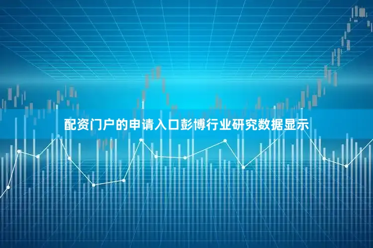 配资门户的申请入口　　彭博行业研究数据显示