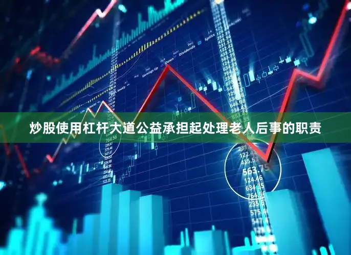 炒股使用杠杆大道公益承担起处理老人后事的职责