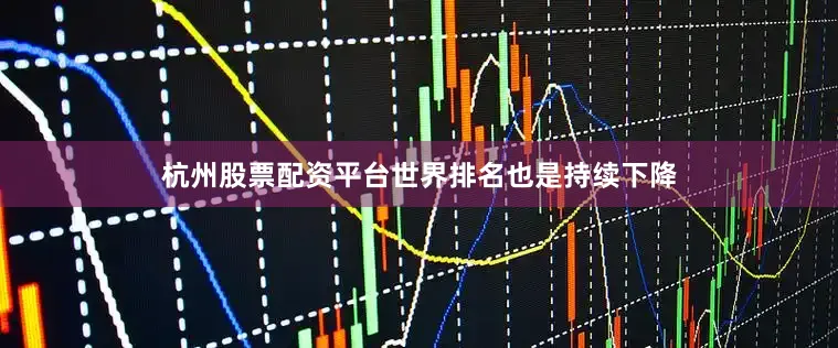 杭州股票配资平台世界排名也是持续下降