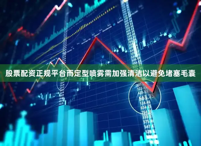 股票配资正规平台而定型喷雾需加强清洁以避免堵塞毛囊
