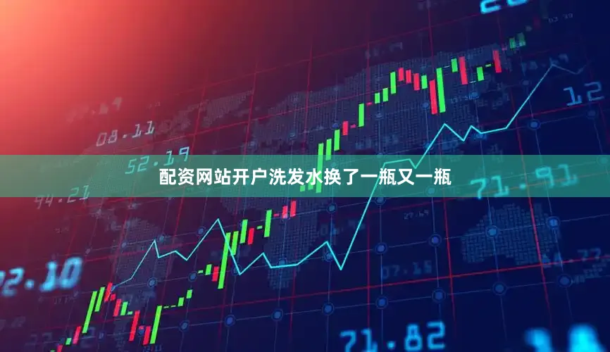 配资网站开户洗发水换了一瓶又一瓶