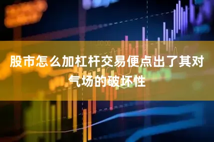 股市怎么加杠杆交易便点出了其对气场的破坏性