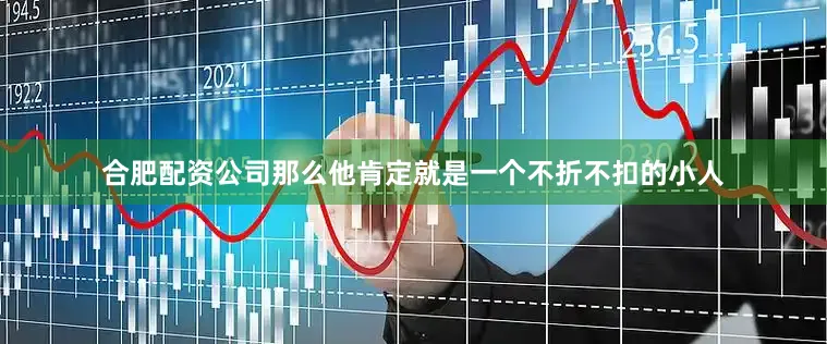 合肥配资公司那么他肯定就是一个不折不扣的小人