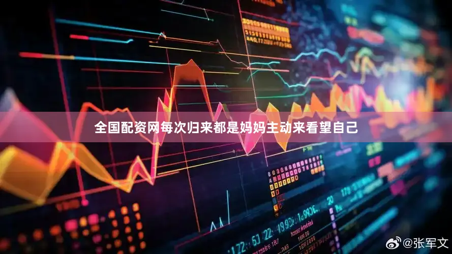 全国配资网每次归来都是妈妈主动来看望自己
